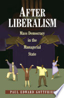 After Liberalism : Mass Democracy in the Managerial State /