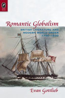 Romantic globalism : British literature and modern world order, 1750-1830 / Evan Gottlieb.