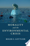 Morality and the environmental crisis / Roger S. Gottlieb.