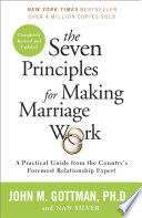 The seven principles for making marriage work : a practical guide from the country's foremost relationship expert / John Gottman, Ph. D. and Nan Silver.