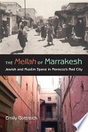 The mellah of Marrakesh : Jewish and Muslim space in Morocco's red city / Emily Gottreich.