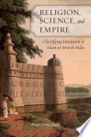 Religion, science, and empire : classifying Hinduism and Islam in British India / Peter Gottschalk.