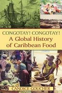 Congotay! Congotay! : a global history of Caribbean food / Candice L. Goucher.