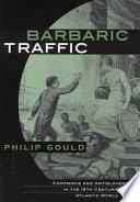 Barbaric traffic : commerce and antislavery in the eighteenth-century Atlantic world / Philip Gould.