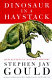 Dinosaur in a haystack : reflections in natural history / by Stephen Jay Gould.