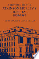 A history of Atkinson Morley's Hospital, 1869-1995 /