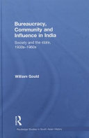 Bureaucracy, community, and influence in India : society and the state, 1930s-1960s / William Gould.