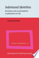 Indentured identities resistance and accommodation in plantation-era Fiji / Farzana Gounder.