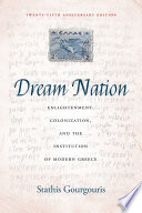 Dream nation : enlightenment, colonization, and the institution of modern Greece /