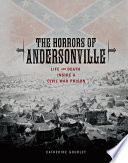 The horrors of Andersonville : life and death inside a Civil War prison /