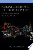 Popular culture and the future of politics : cultural studies and the tao of South Park /