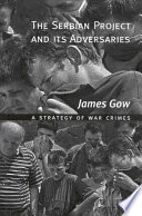 The Serbian project and its adversaries : a strategy of war crimes / James Gow.