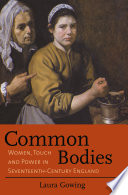 Common bodies women, touch, and power in seventeenth-century England Laura Gowing