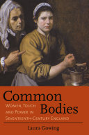 Common bodies : women, touch, and power in seventeenth-century England / Laura Gowing.