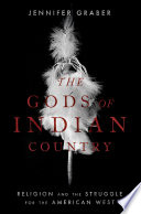 The Gods of Indian country : religion and the struggle for the American West /