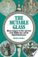 The mutable glass : mirror-imagery in titles and texts of the Middle Ages and the English Renaissance / Herbert Grabes ; translated from the German by Gordon Collier.