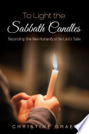 To Light the Sabbath Candles : Reconciling One New Humanity at the Lord's Table.