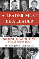 A leader must be a leader : encounters with eleven prime ministers / Jerry Grafstein.