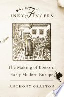 Inky fingers : the making of books in early modern Europe / Anthony Grafton