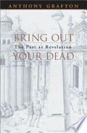 Bring out your dead : the past as revelation / Anthony Grafton.
