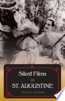 Silent films in St. Augustine / Thomas Graham ; foreword by Donna L. Hill.