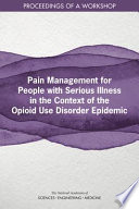 Pain management for people with serious illness in the context of the opioid use disorder epidemic : proceedings of a workshop /