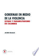 Gobernar en medio de la violencia : estado y paramilitarismo en Colombia / Jacobo Grajales.