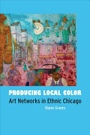 Producing local color : art networks in ethnic Chicago /