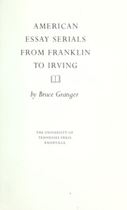 American essay serials from Franklin to Irving / by Bruce Granger.