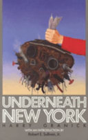 Underneath New York / by Harry Granick ; diagrams by Philip Westerfield May ; with an introduction by Robert E. Sullivan, Jr.