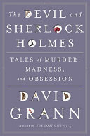 The devil and Sherlock Holmes : tales of murder, madness, and obsession / David Grann.