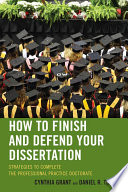How to finish and defend your dissertation : strategies to complete the professional practice doctorate /