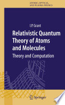 Relativistic quantum theory of atoms and molecules : theory and computation / I.P. Grant.