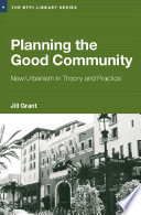 Planning the good community : new urbanism in theory and practice / Jill Grant.