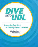 Dive into UDL : immersive practices to develop expert learners / Kendra Grant and Luis Perez.