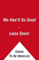 We had it so good : a novel / Linda Grant.