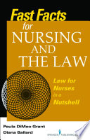 Fast facts about nursing and the law : law for nurses in a nutshell /