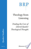 Theology from listening : finding the core of liberal Quaker theological thought /