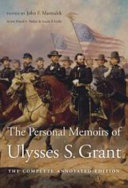 The personal memoirs of Ulysses S. Grant : the complete annotated edition / edited by John F. Marszalek with David S. Nolen & Louie P. Gallo.