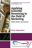 Applying scientific reasoning to the field of marketing : make better decisions /
