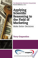 Applying scientific reasoning to the field of marketing make better decisions / Terry Grapentine.