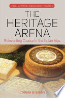 The heritage arena : reinventing cheese in the Italian Alps /