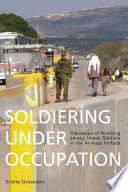 Soldiering under occupation : process of numbing among Israeli soldiers in the Al-Aqsa Intifada /
