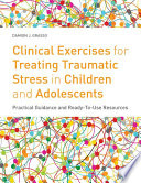 Clinical exercises for treating traumatic stress in children and adolescents : practical guidance and ready-to-use resources /