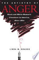 The artistry of anger : black and white women's literature in America, 1820-1860 / Linda M. Grasso.