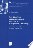 Task, firm size, and organizational structure in management consulting : an empirical analysis from a contingency perspective.