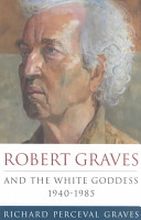 Robert Graves and the white goddess, 1940-85 / Richard Perceval Graves.