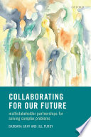 Collaborating for our future : multistakeholder partnerships for solving complex problems /