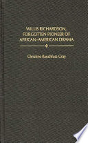 Willis Richardson, forgotten pioneer of African-American drama / Christine Rauchfuss Gray ; foreword by Bernard L. Peterson, Jr.