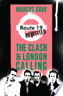 Route 19 revisited : the Clash and London calling / Marcus Gray.